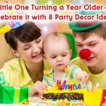 Little One Turning a Year Older- Celebrate it with 8 Party Decor Ideas