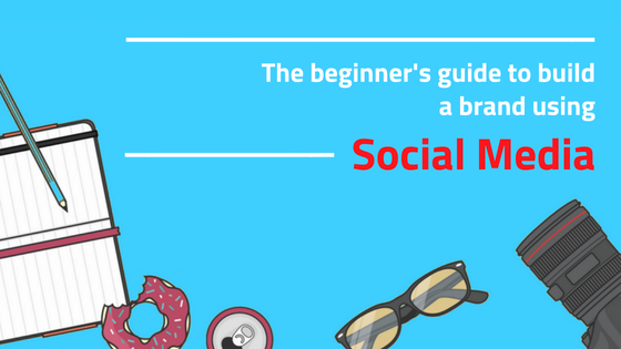 The beginner's guide to build a brand using social media