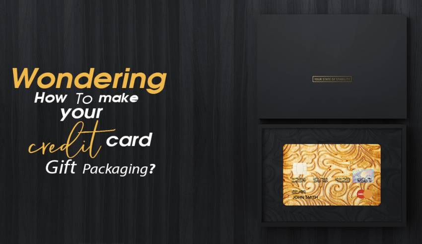 Wondering How To make your Credit Card Gift Packaging