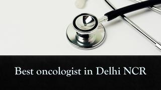 Best oncologist in Delhi NCR