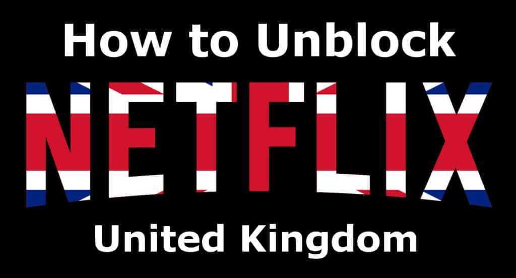 How to Unblock Netflix US in the UK Right Now