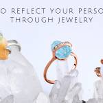 Ways to Reflect Your Personality Through Jewelry