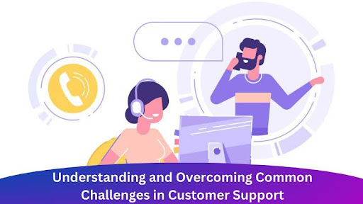 Understanding and Overcoming Common Challenges in Customer Support
