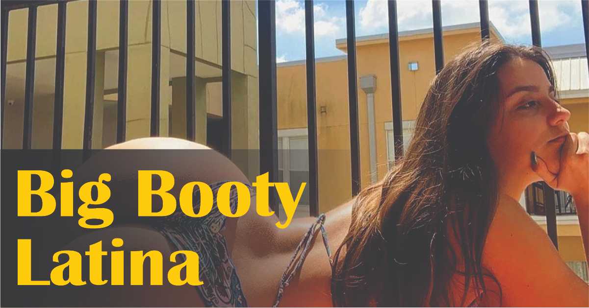 Big Booty Latina: The Desirable For Men That Every Male Wants